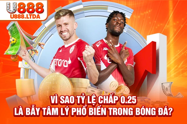 Vì sao tỷ lệ chấp 0.25 là bẫy tâm lý phổ biến trong bóng đá?