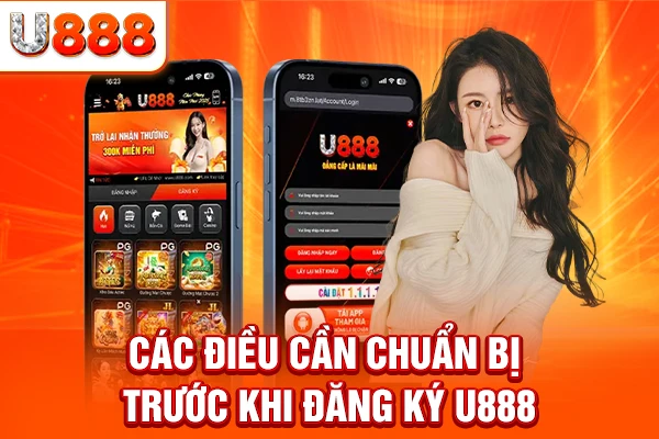 Các điều cần chuẩn bị trước khi đăng ký U888