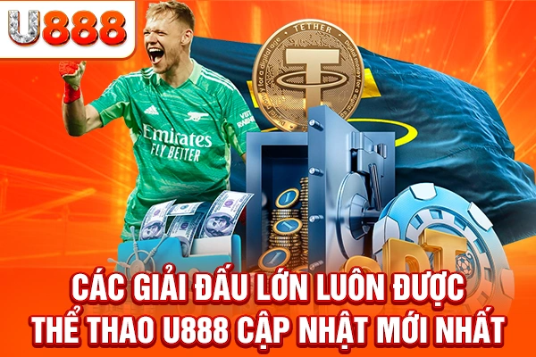 Các giải đấu lớn luôn được thể thao U888 cập nhật mới nhất