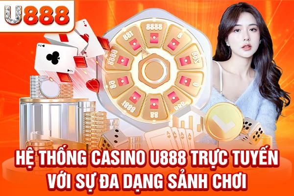 Hệ thống casino U888 trực tuyến với sự đa dạng sảnh chơi