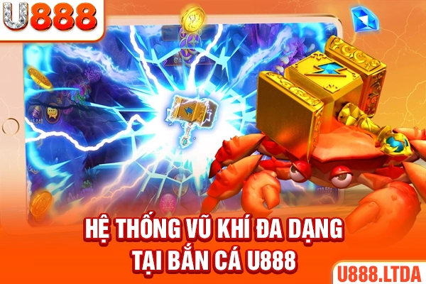 Hệ thống vũ khí đa dạng tại bắn cá U888