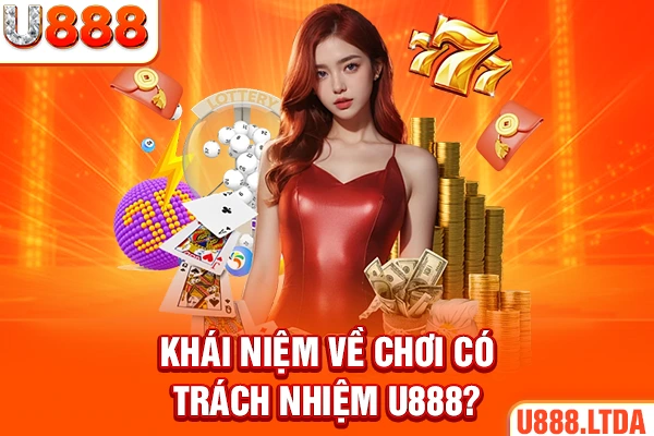 Khái niệm về chơi có trách nhiệm U888?