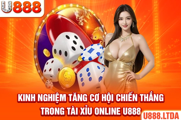 Kinh nghiệm tăng cơ hội chiến thắng trong tài xỉu online U888
