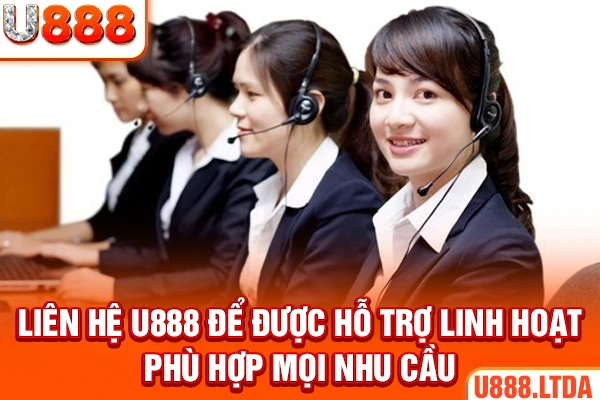 Liên hệ U888 để được hỗ trợ linh hoạt, phù hợp mọi nhu cầu