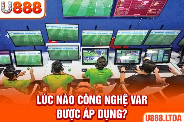 Lúc nào công nghệ VAR được áp dụng?