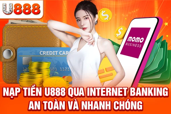 Nạp tiền U888 qua internet banking – An toàn và nhanh chóng