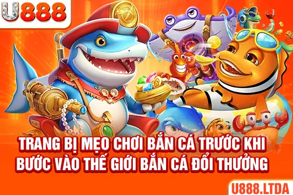 Trang bị mẹo chơi bắn cá trước khi bước vào thế giới bắn cá đổi thưởng