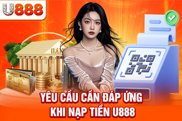 Yêu cầu cần đáp ứng khi nạp tiền U888